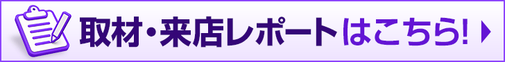 取材・来店レポートはこちら
